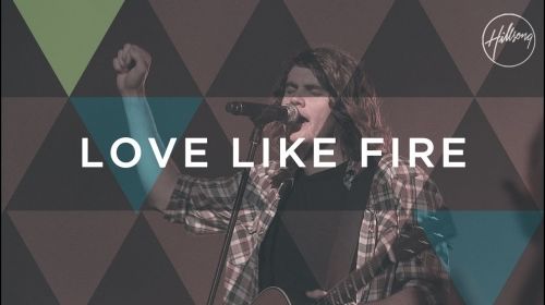 Love Like Fire - Hillsong Worship