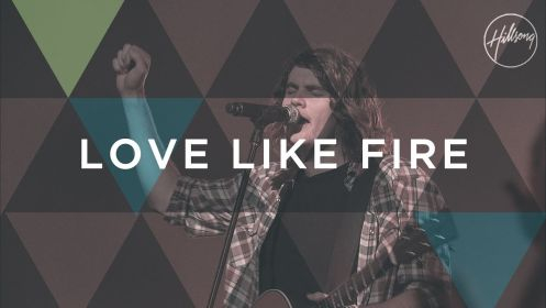 Love Like Fire - Hillsong Worship
